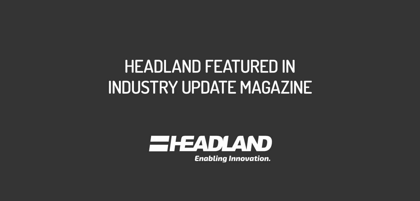 Headland Featured in Industry Update Magazine